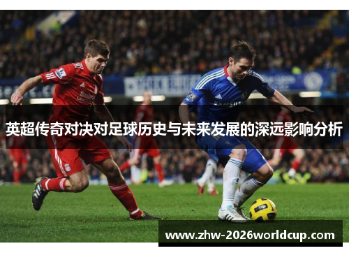 英超传奇对决对足球历史与未来发展的深远影响分析